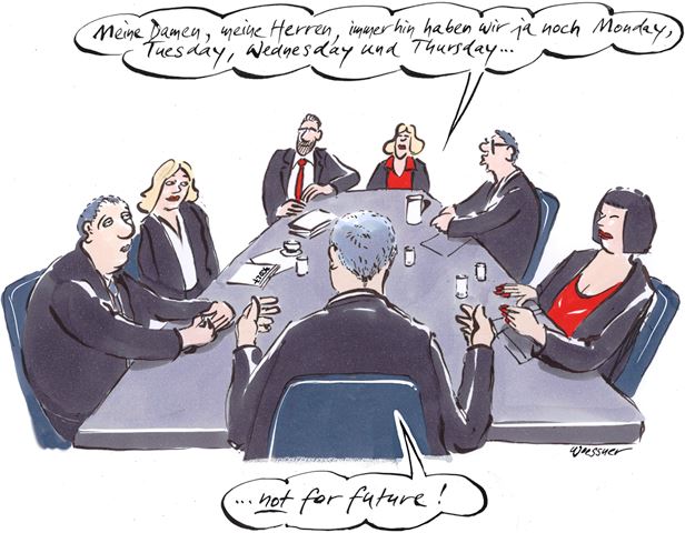 Zu sehen ist eine Karikatur auf der mehrere Geschäftspersonen in Anzügen an einen Tisch sitzen und in einen Meeting sind. Eine ganz hinten am Kopfende des Tisces sagt:" Meine Damen, meine Herren, immerhin haben wir ja noch Monday, Tuesday, Wednsday, Thursday,..", woraufhin der Mann am anderen Kpfende des Tisches antwortet "not for the future!"